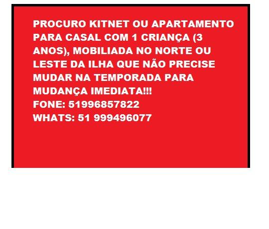 Procuro pra alugar AP, kitnet ou casa no norte ou leste da ilha para casal cm 1 filho