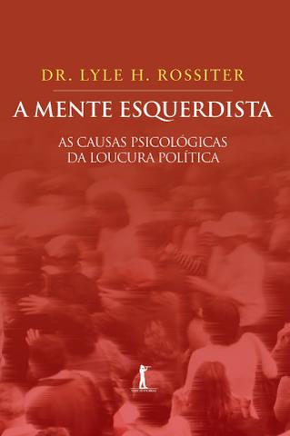 A Mente Esquerdista - As Causas Psicológicas da Loucura Política