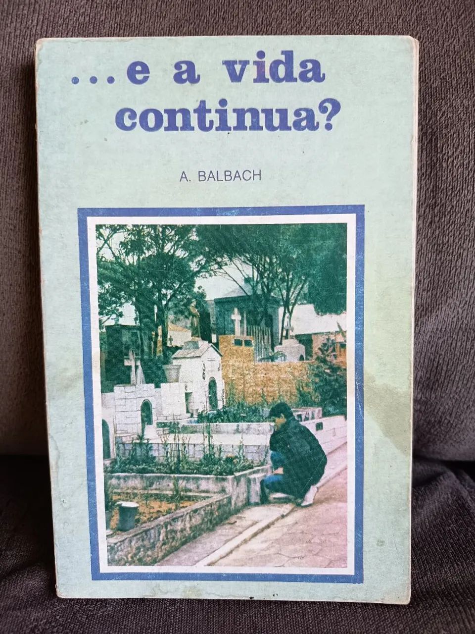 E A VIDA CONTINUA- A. Balbach