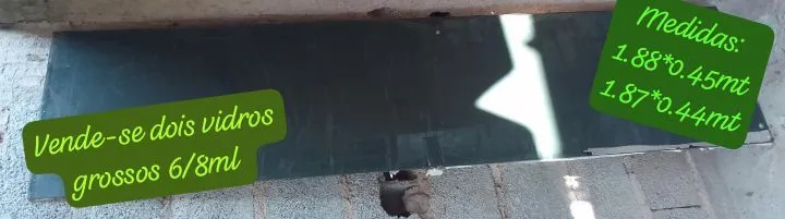 Vende-se dois vidros reforçados 6/8mls ....1.87*0.44mts e 1.88*0.45mts...zap *