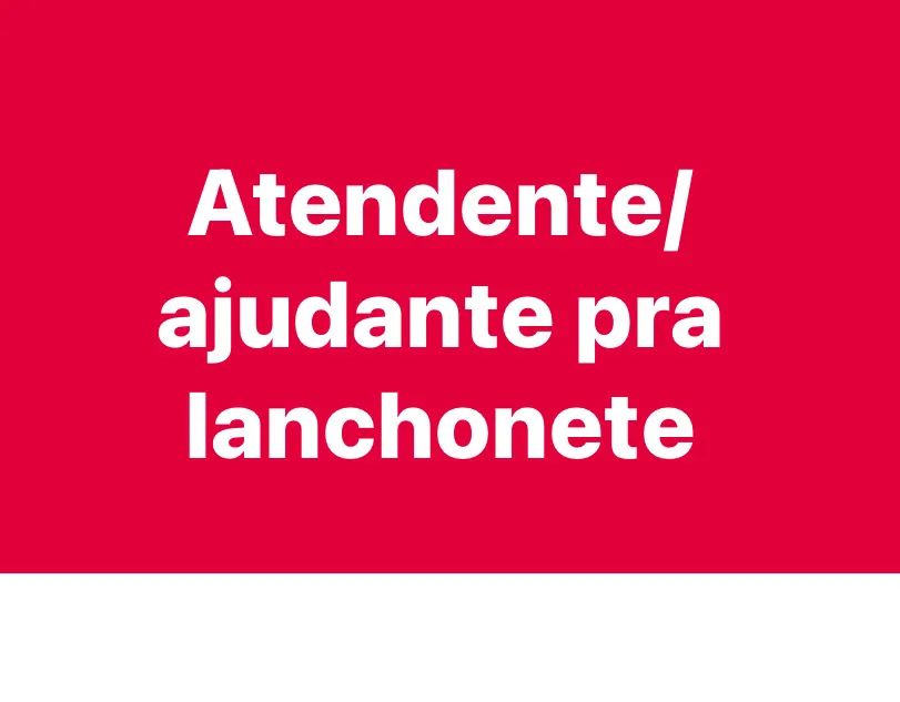 Atendente/ajudante p/ lanchonete 