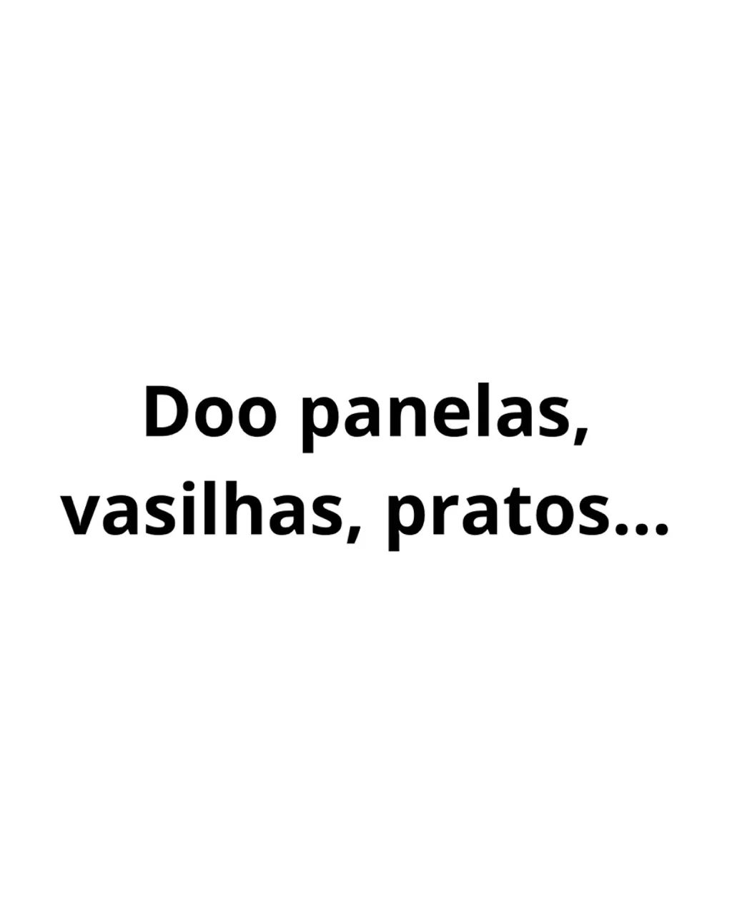 Doo vasilhas, panelas, pratos?