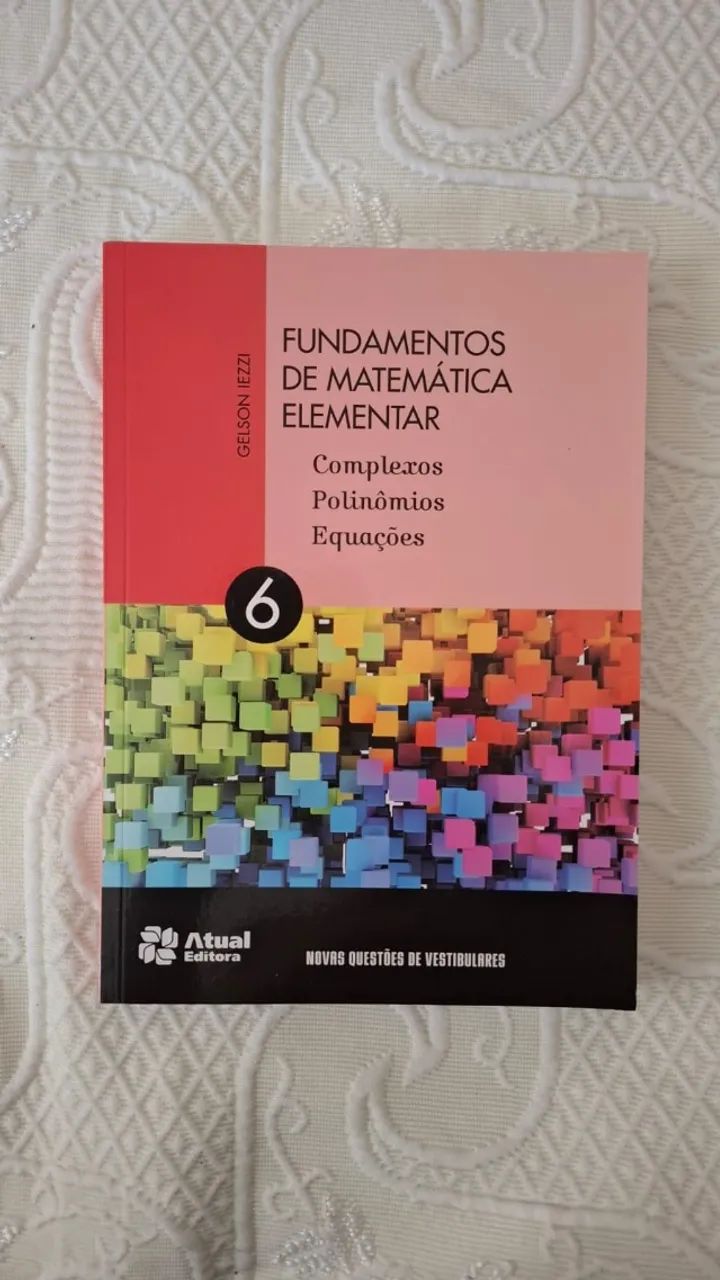 FUNDAMENTOS DA MATEMÁTICA ELEMENTAR 6 - COMPLEXOS, POLINÔMIOS, EQUAÇÕES