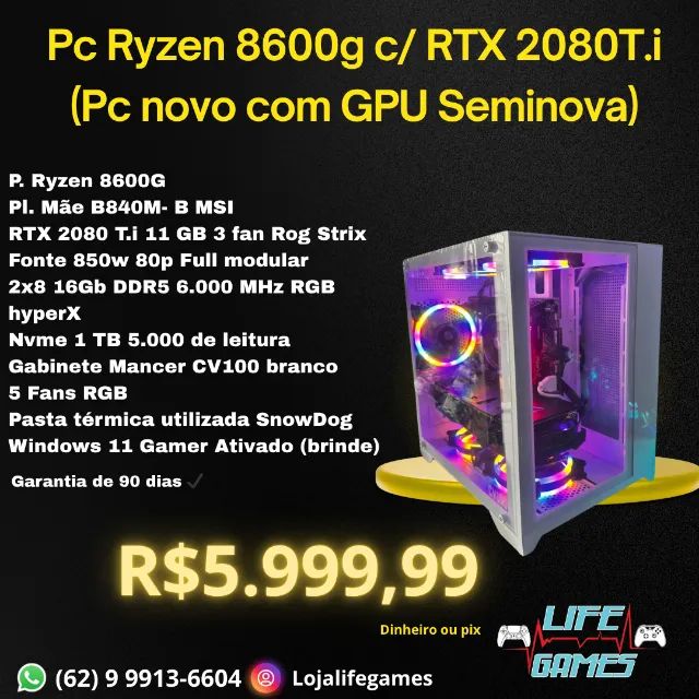 Pc Ryzen 8600g c/ RTX 2080T.i (Pc novo com GPU Seminova) com garantia, loja física 