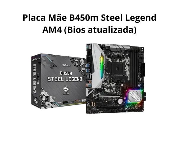 Placa Mãe B450m Steel Legend (Bios atualizada)
