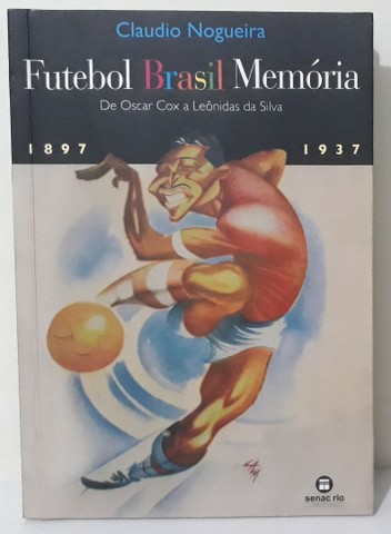 LIVRO - Futebol Brasil Memória, De Oscar Cox a Leônidas da Silva