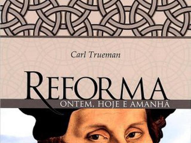 Livro cristão Reforma ontem, hoje e amanhã (Carl Trueman)