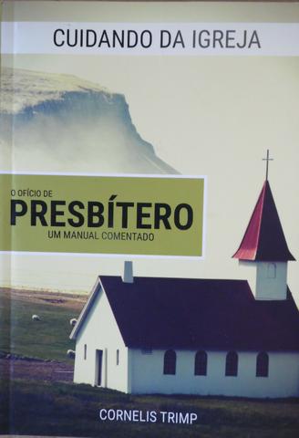 Cuidando da igreja: o ofício de presbítero - um manual comentado (Cornelis Trimp)