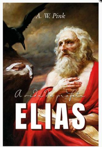 A vida do profeta Elias (A. W. Pink)