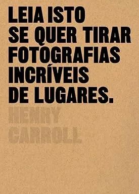 Leia isto se quer tirar fotografias incríveis de lugares - Henry Carroll