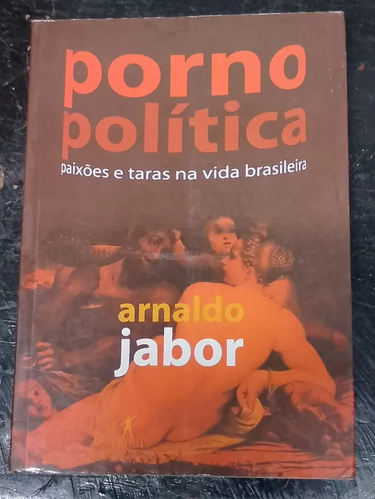 Porno Política - Paixões e taras na vida brasileira de Arnaldo Jabor