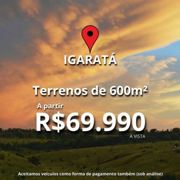 PROMOÇÕES IMPERDÍVEIS EM IGARATÁ - Lotes de 600m² em uma área Privilegiada e Ótima para La