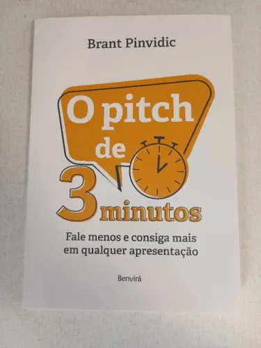 O Pitch de 3 Minutos: Fale menos e consiga mais... Brant Pinvidic Benvirá
