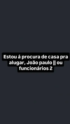 Estou á procura de casa pra alugar João paulo ||