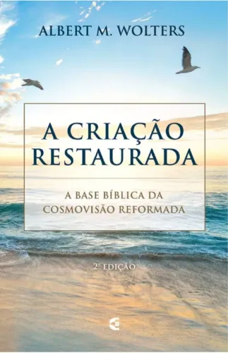A CRIAÇÃO RESTAURADA -(LACRADO!!) Albert M. WOLTERS