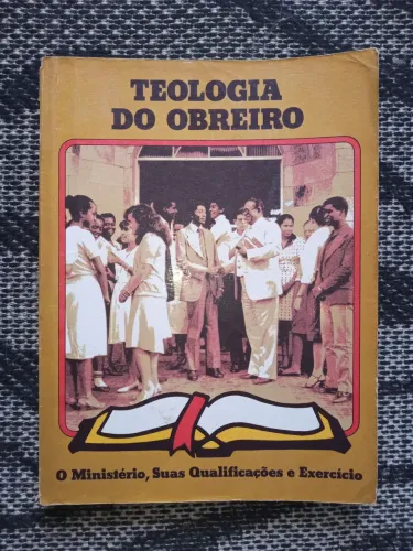 Teologia do Obreiro - O Ministério, Suas Qualificações e Exercício - Livro Antigo