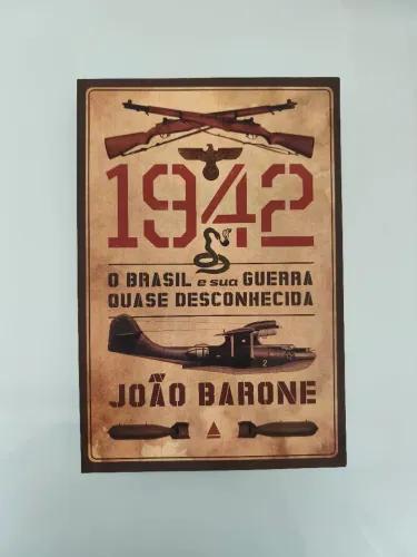 1942 O Brasil e sua guerra quase desconhecida