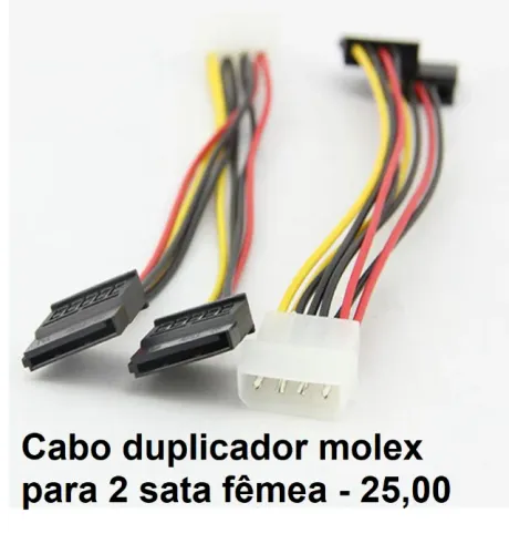 Duplicador sata ou molex 25,00 / sata 3 -15,00 / Cabo atx 4 p/ 8 pinos 30,0 / extensor 4 p