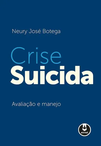 Crise Suicida - Avaliação e Manejo | Neury José Botega | Psicologia/Psiquiatria