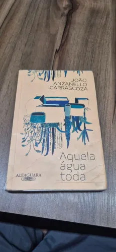 Aquela Água Toda de João Anzanello Carrascoza,Alfaguara