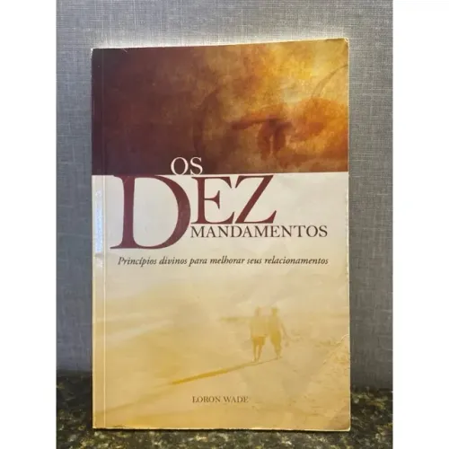 os Dez mandamentos princípios divinos para melhorar seus relacionamentos - Loron Wade