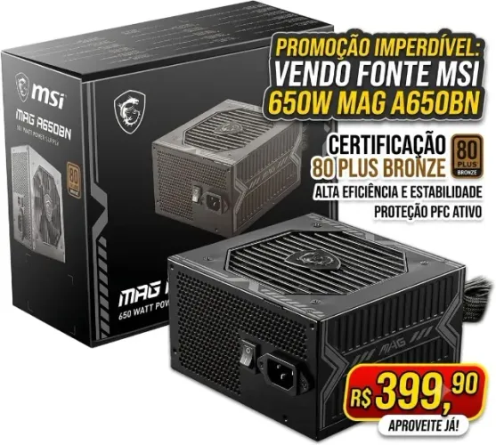 ?VENDO FONTE MSI MAG A650BN 650W - 80 Plus PFC Ativo - Bronze