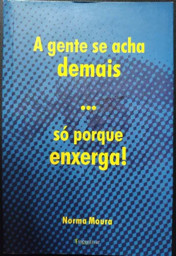 Livro: A gente se acha demais só porque enxerga - Autor: Norma Moura