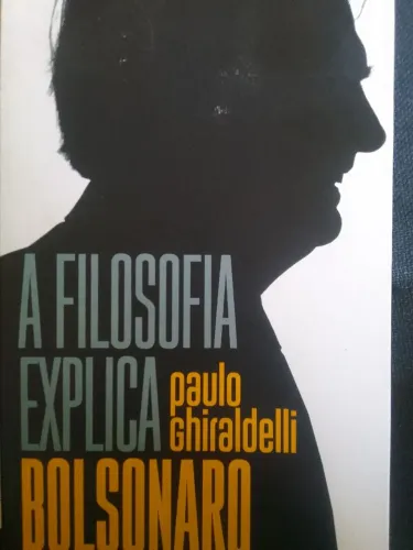 A Filosofia Explica Bolsonaro - Paulo Ghiraldelli
