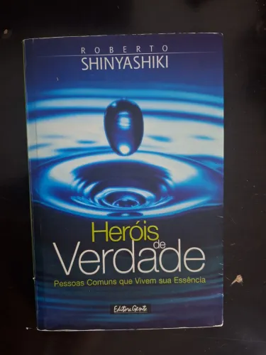 Heróis de Verdade: Pessoas Comuns que Vivem sua Essência - Roberto Shinyashiki