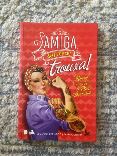 Amiga, Deixa de Ser Trouxa - Manual de Relacionamentos