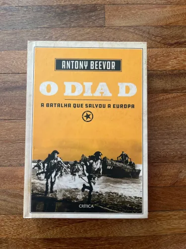 O DIA D: A BATALHA QUE SALVOU A EUROPA- Antony Beevor