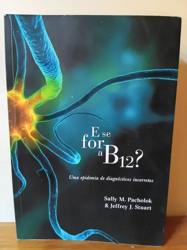 E se for a B12 Uma epidemia de diagnósticos incorretos Sally M. Pacholok Editora Laszlo