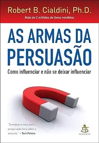 As Armas da Persuasão - Como influenciar e não se deixar influenciar - Robert B. Cialdini