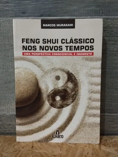 Feng Shui Clássico nos Novos Tempos - Marcos Murakami