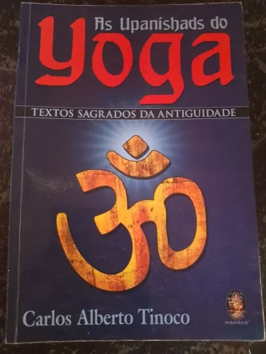 As Upanishads do Yoga Textos Sagrados da Antiguidade Carlos Alberto Tinoco