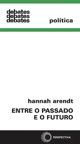 Hannah Arendt - Entre o passado e o futuro