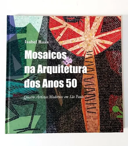 Livro Mosaicos na Arquitetura dos Anos 50 - Isabel Ruas