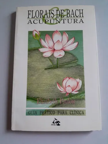 Florais de Bach: Acupuntura - Guia Prático para Clínica