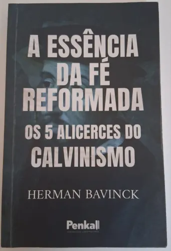 A Essência Da Fé Reformada: Os 5 Alicerces Do Calvinismo, De Herman Bavinck.