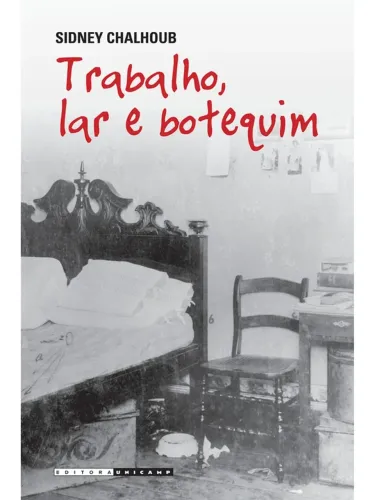 Sidney Chalhoub - Trabalho, lar e botequim