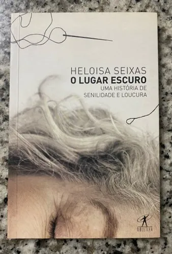 Livro O Lugar Escuro, uma história de senilidade e loucura, Ed. Objetiva.