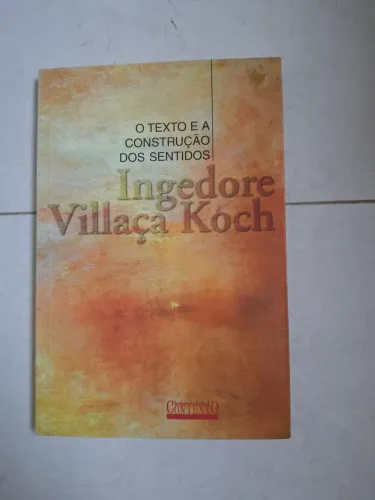 O Texto e a Construção dos Sentidos - Ingedore Villaça Koch