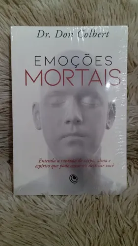 Emoções Mortais: Entenda a Conexão de Corpo, Alma e Espírito que Pode Curar ou Destruir Vo