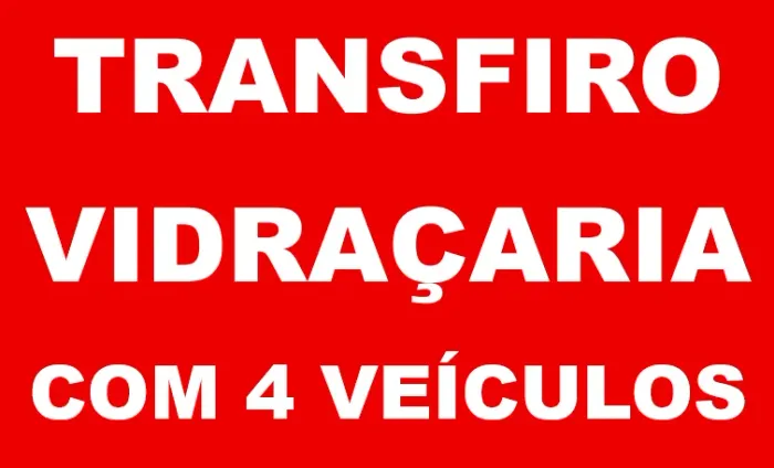 TRANSFERÊNCIA DE VIDRAÇARIA COM 4 VEÍCULOS