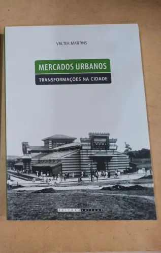 Mercados urbanos, transformações na cidade - Valter Martins. Editora Da Unicamp