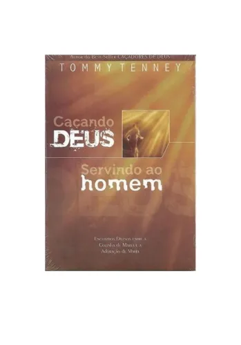 Caçando Deus - Servindo ao Homem - Tommy Tenney