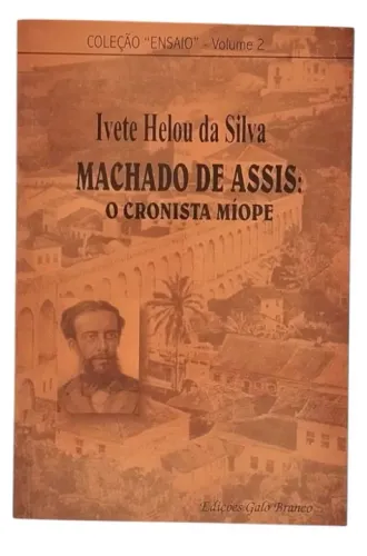 Machado de Assis: O Cronista Míope - Coleção Ensaio