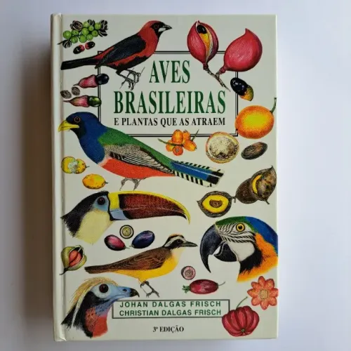 Aves Brasileiras e Plantas que as Atraem - 3ª Edição - Johan Dalgas Frisch