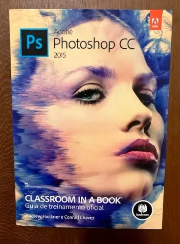 Photoshop CC 2015 - Guia de Treinamento Oficial - Andrew Faulkner e Conrad Chavez 