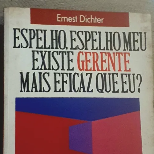 Espelho espelho meu existe gerente mais eficaz que eu? Ernesto Dichter.